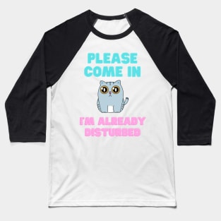 Please come in, I'm already disturbed cat Baseball T-Shirt